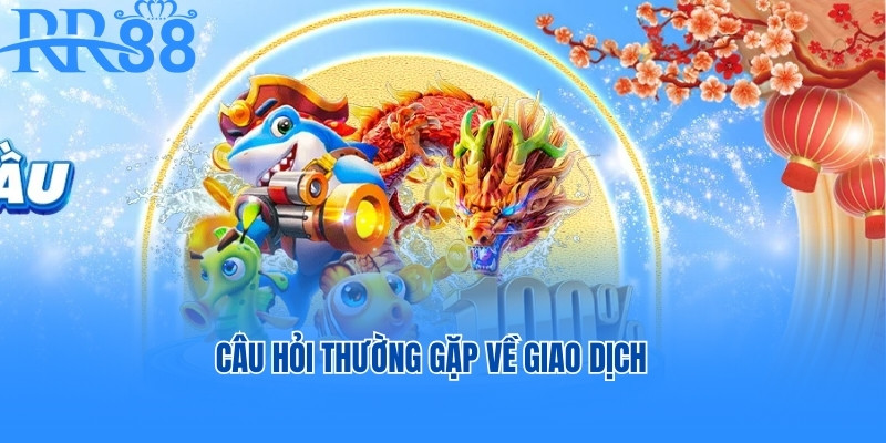 Câu hỏi thường gặp về giao dịch