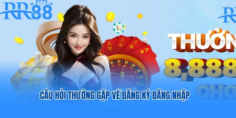 Câu hỏi thường gặp về đăng ký đăng nhập